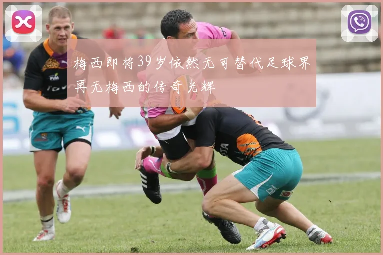 梅西即将39岁依然无可替代足球界再无梅西的传奇光辉